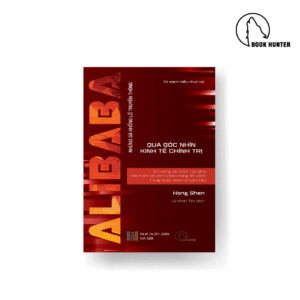 ALIBABA - Sự tương tác phức tạp giữa nhà nước và vốn tư bản trong bối cảnh Trung Quốc vươn ra toàn cầu