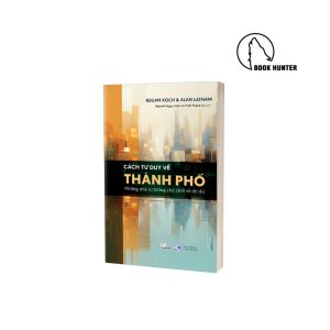 Cách Tư Duy Về Thành Phố – Regan Koch & Alan Latham